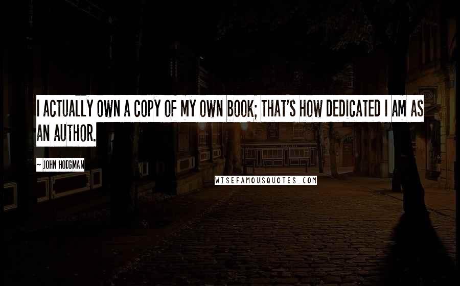 John Hodgman Quotes: I actually own a copy of my own book; that's how dedicated I am as an author.