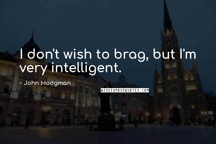 John Hodgman Quotes: I don't wish to brag, but I'm very intelligent.