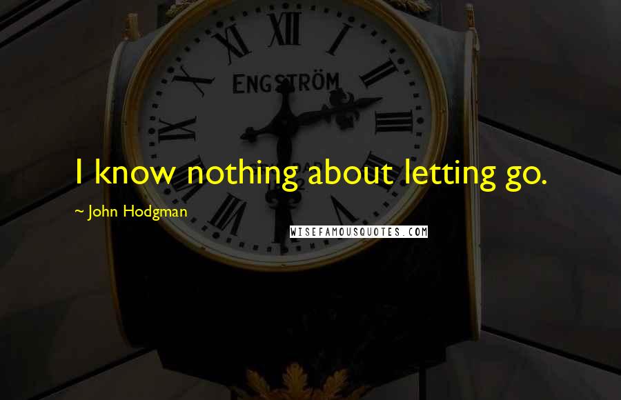 John Hodgman Quotes: I know nothing about letting go.