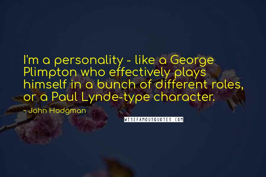 John Hodgman Quotes: I'm a personality - like a George Plimpton who effectively plays himself in a bunch of different roles, or a Paul Lynde-type character.