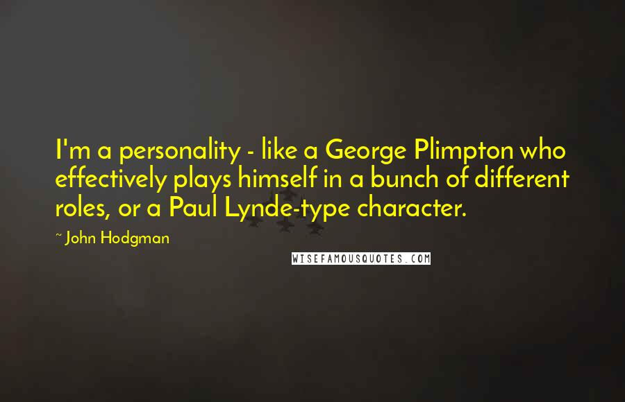 John Hodgman Quotes: I'm a personality - like a George Plimpton who effectively plays himself in a bunch of different roles, or a Paul Lynde-type character.