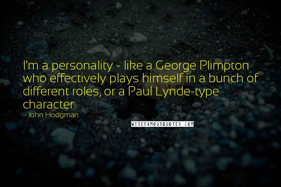 John Hodgman Quotes: I'm a personality - like a George Plimpton who effectively plays himself in a bunch of different roles, or a Paul Lynde-type character.