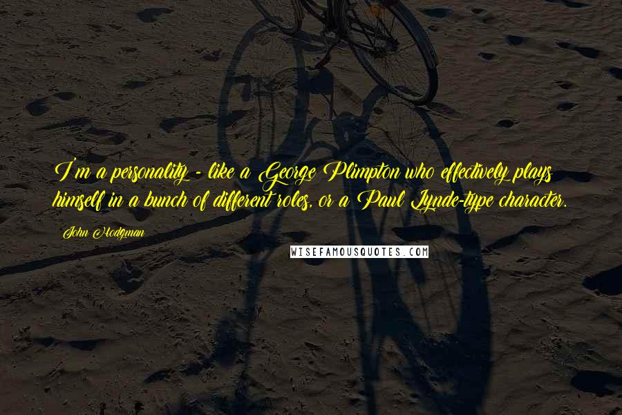 John Hodgman Quotes: I'm a personality - like a George Plimpton who effectively plays himself in a bunch of different roles, or a Paul Lynde-type character.
