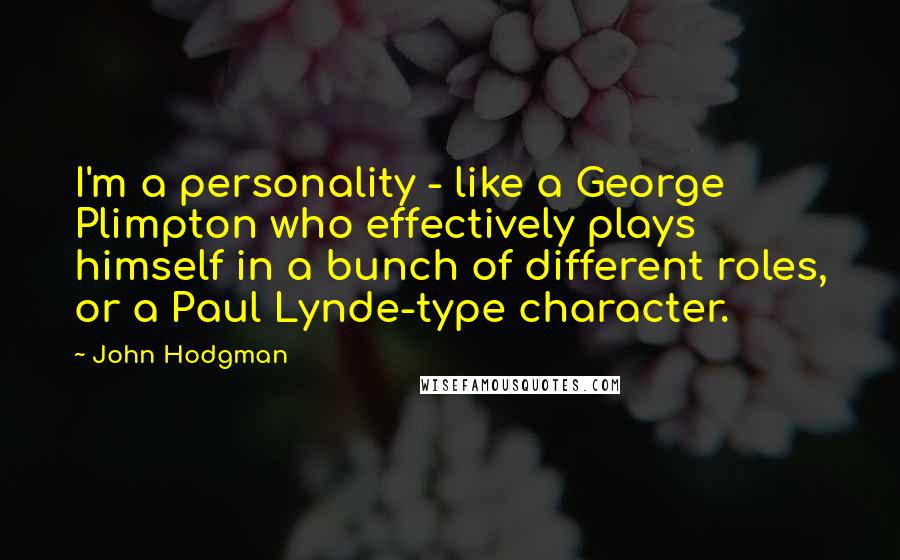 John Hodgman Quotes: I'm a personality - like a George Plimpton who effectively plays himself in a bunch of different roles, or a Paul Lynde-type character.