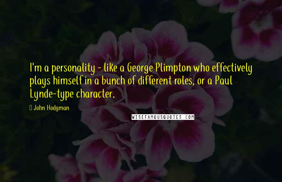 John Hodgman Quotes: I'm a personality - like a George Plimpton who effectively plays himself in a bunch of different roles, or a Paul Lynde-type character.