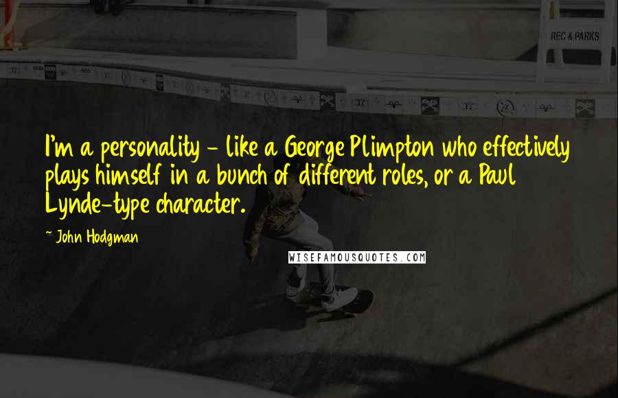 John Hodgman Quotes: I'm a personality - like a George Plimpton who effectively plays himself in a bunch of different roles, or a Paul Lynde-type character.