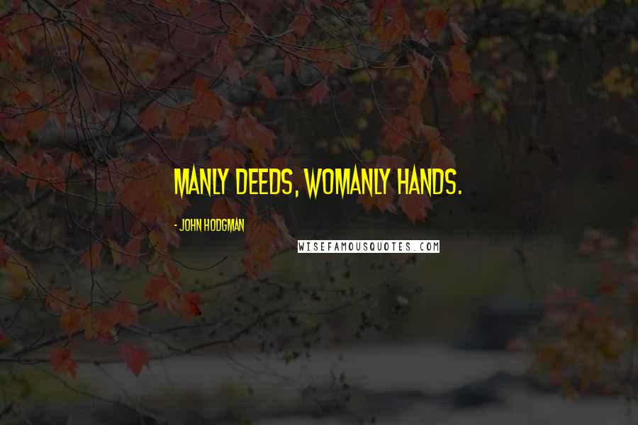 John Hodgman Quotes: Manly deeds, womanly hands.
