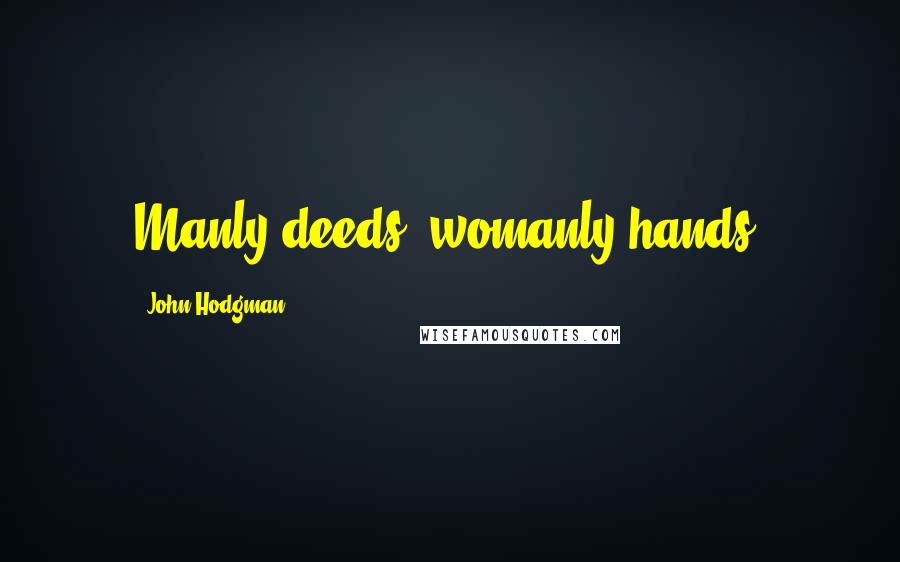 John Hodgman Quotes: Manly deeds, womanly hands.