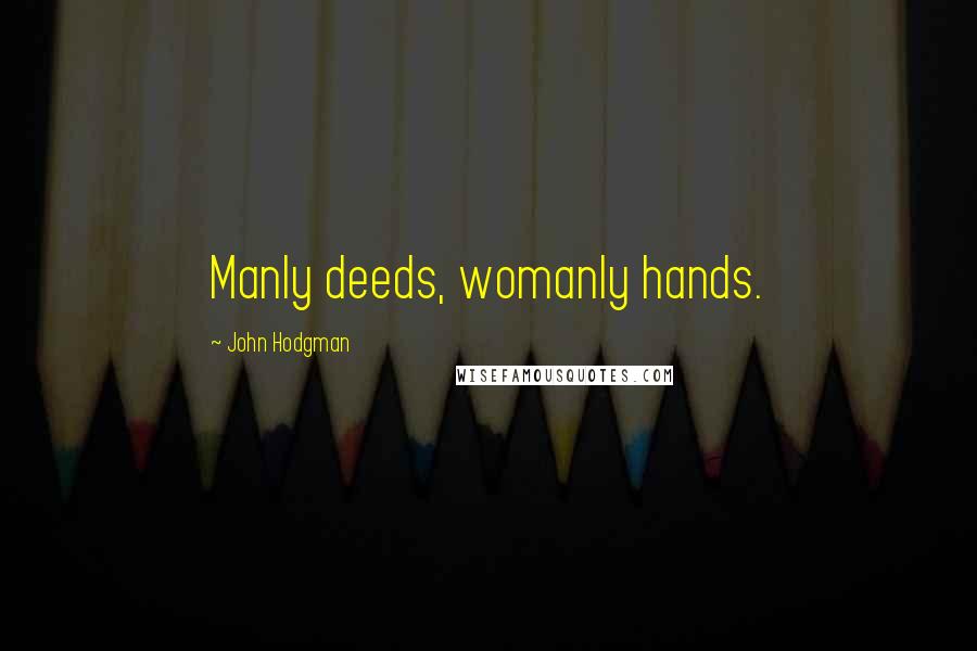 John Hodgman Quotes: Manly deeds, womanly hands.