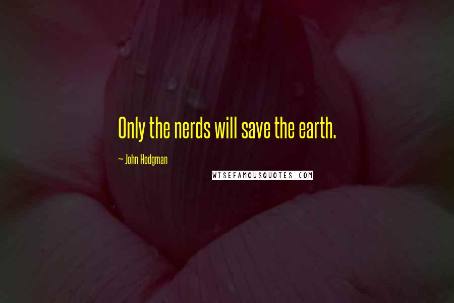 John Hodgman Quotes: Only the nerds will save the earth.