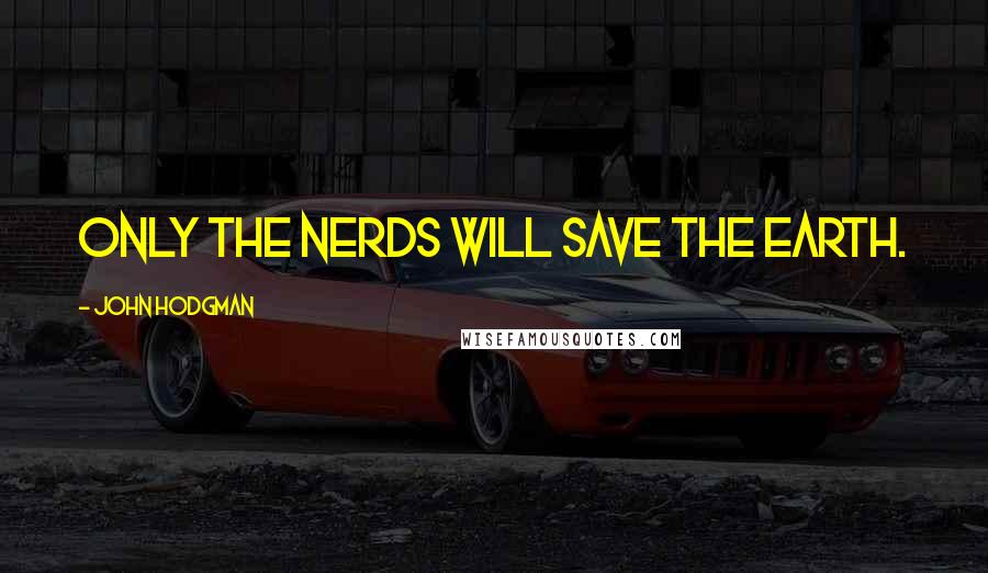 John Hodgman Quotes: Only the nerds will save the earth.