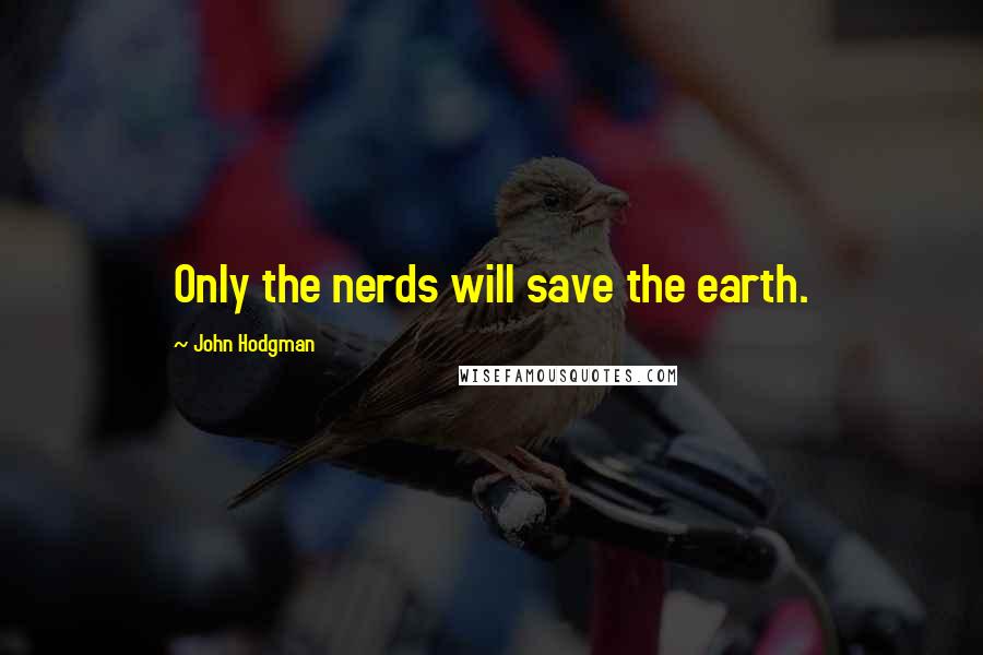 John Hodgman Quotes: Only the nerds will save the earth.