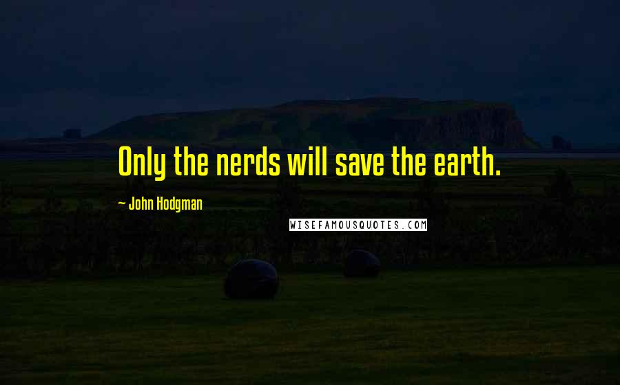 John Hodgman Quotes: Only the nerds will save the earth.