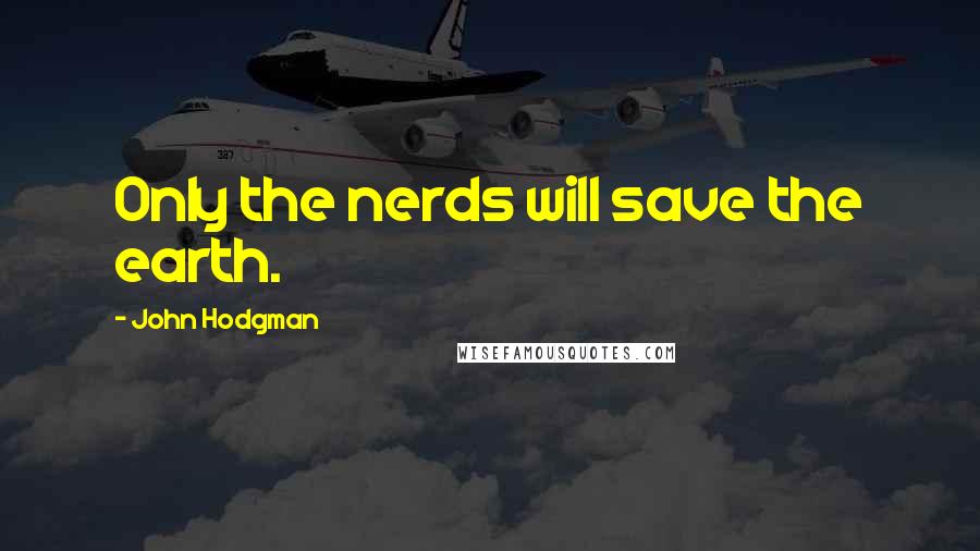 John Hodgman Quotes: Only the nerds will save the earth.