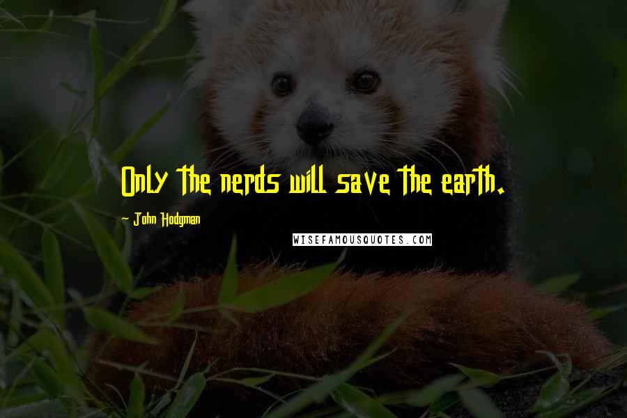 John Hodgman Quotes: Only the nerds will save the earth.