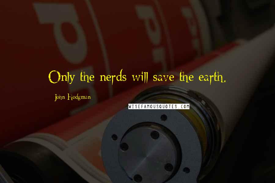 John Hodgman Quotes: Only the nerds will save the earth.