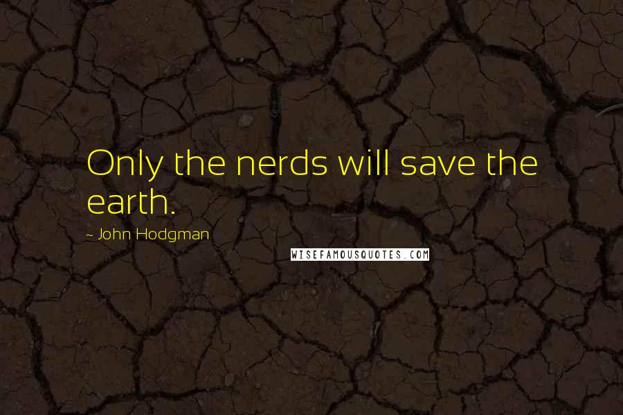 John Hodgman Quotes: Only the nerds will save the earth.