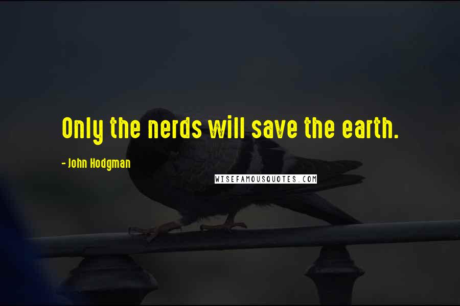 John Hodgman Quotes: Only the nerds will save the earth.