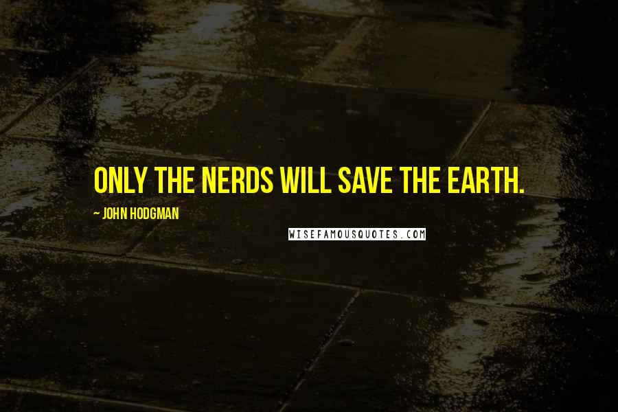 John Hodgman Quotes: Only the nerds will save the earth.