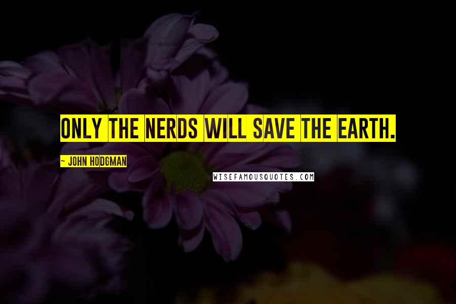 John Hodgman Quotes: Only the nerds will save the earth.