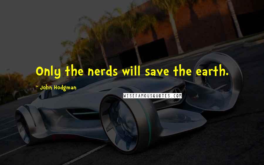 John Hodgman Quotes: Only the nerds will save the earth.