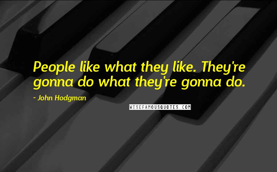 John Hodgman Quotes: People like what they like. They're gonna do what they're gonna do.