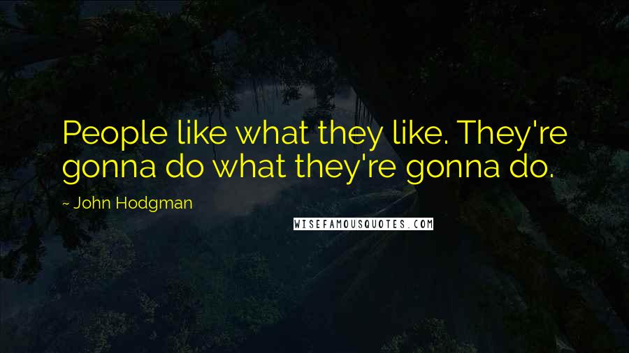 John Hodgman Quotes: People like what they like. They're gonna do what they're gonna do.