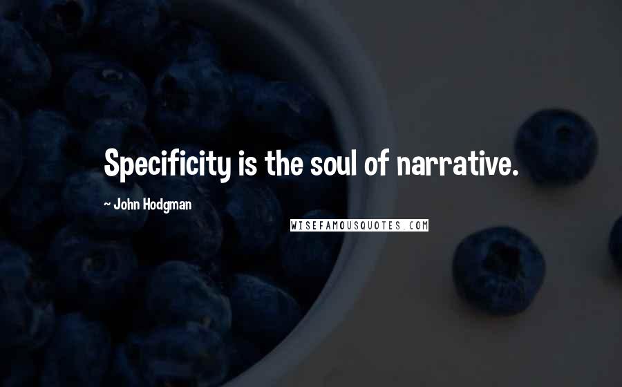 John Hodgman Quotes: Specificity is the soul of narrative.