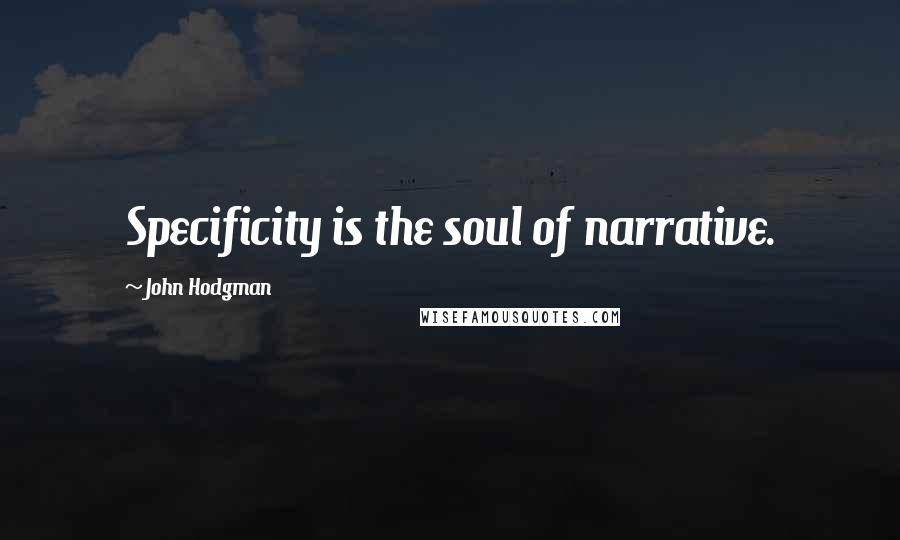 John Hodgman Quotes: Specificity is the soul of narrative.