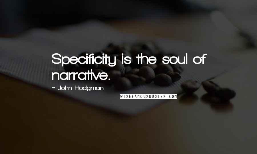 John Hodgman Quotes: Specificity is the soul of narrative.