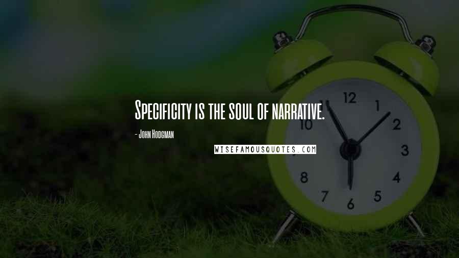 John Hodgman Quotes: Specificity is the soul of narrative.