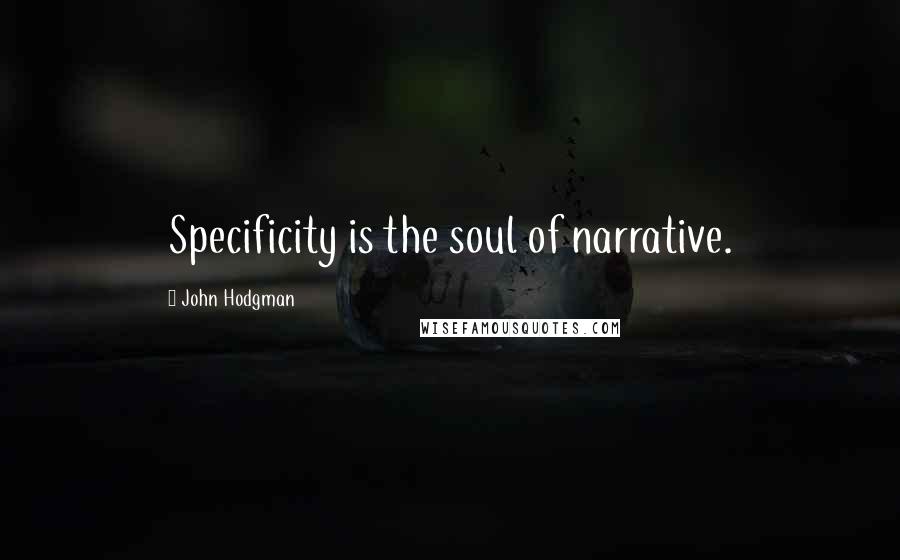 John Hodgman Quotes: Specificity is the soul of narrative.
