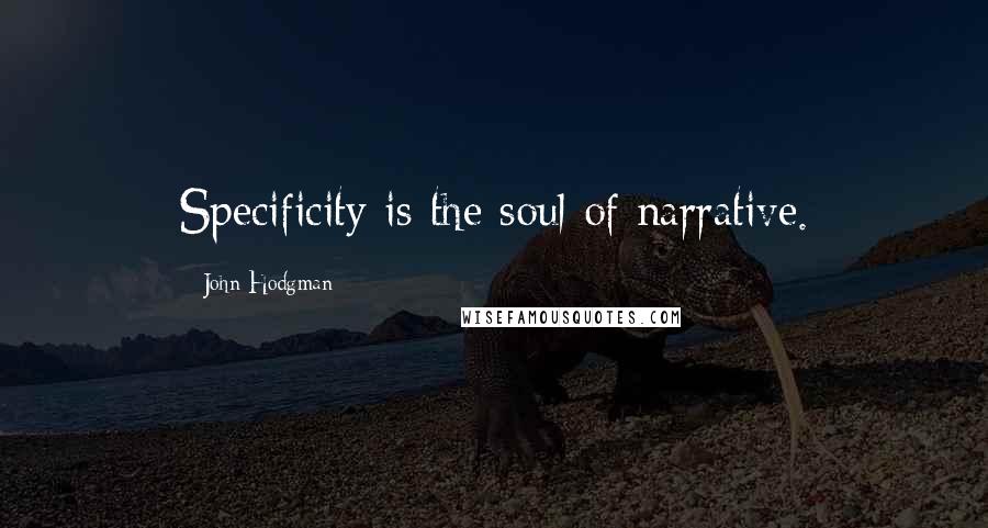 John Hodgman Quotes: Specificity is the soul of narrative.
