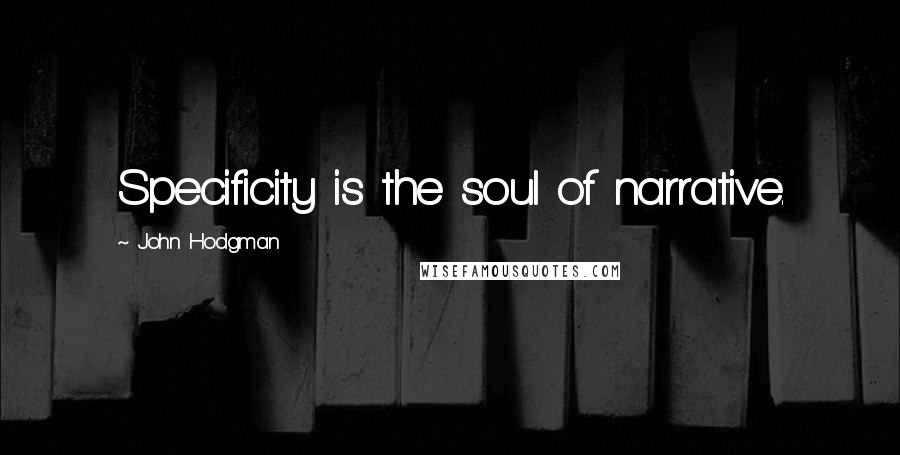John Hodgman Quotes: Specificity is the soul of narrative.