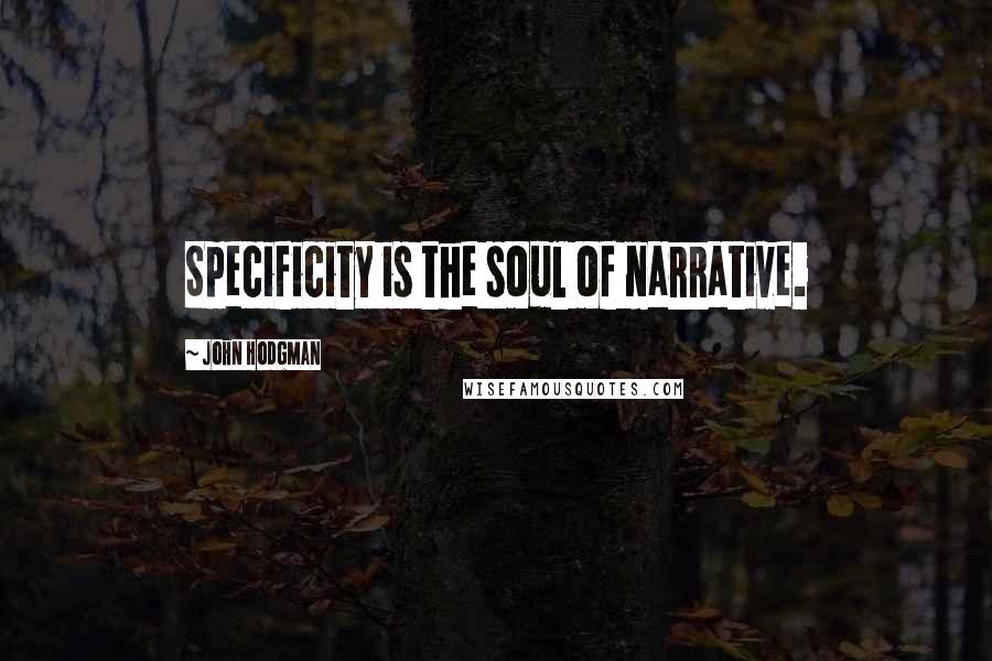 John Hodgman Quotes: Specificity is the soul of narrative.