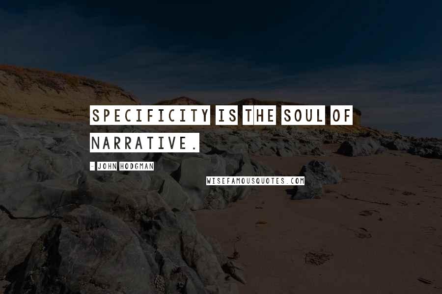 John Hodgman Quotes: Specificity is the soul of narrative.