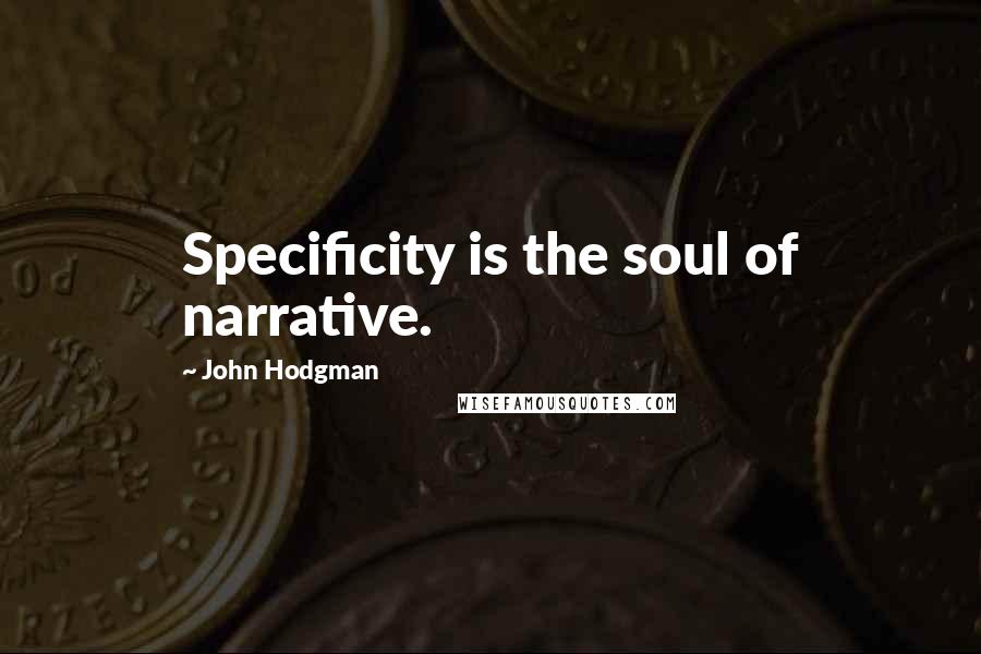 John Hodgman Quotes: Specificity is the soul of narrative.