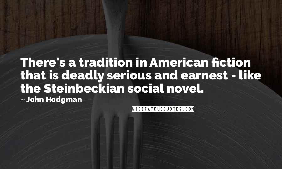 John Hodgman Quotes: There's a tradition in American fiction that is deadly serious and earnest - like the Steinbeckian social novel.