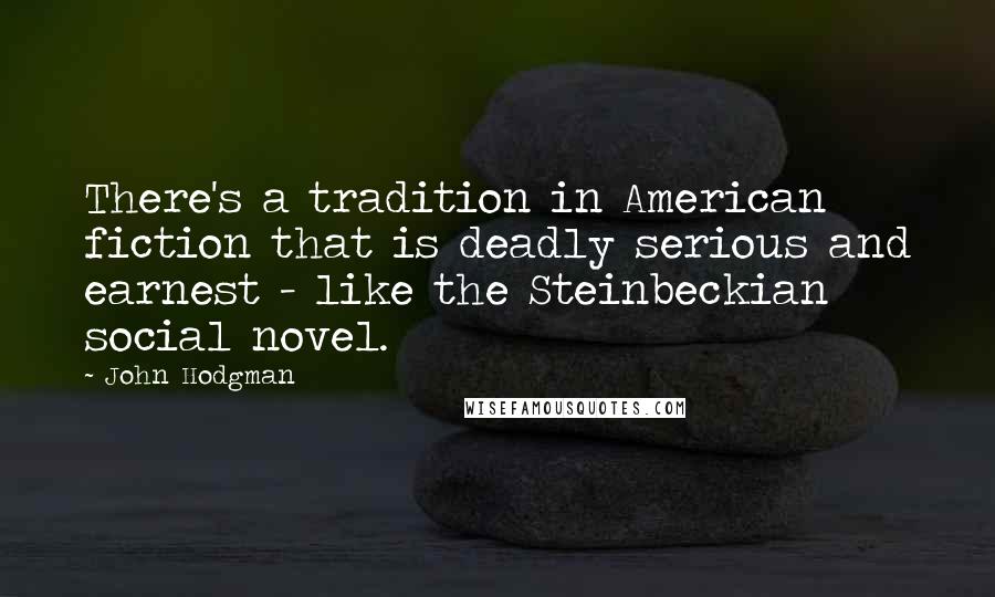 John Hodgman Quotes: There's a tradition in American fiction that is deadly serious and earnest - like the Steinbeckian social novel.