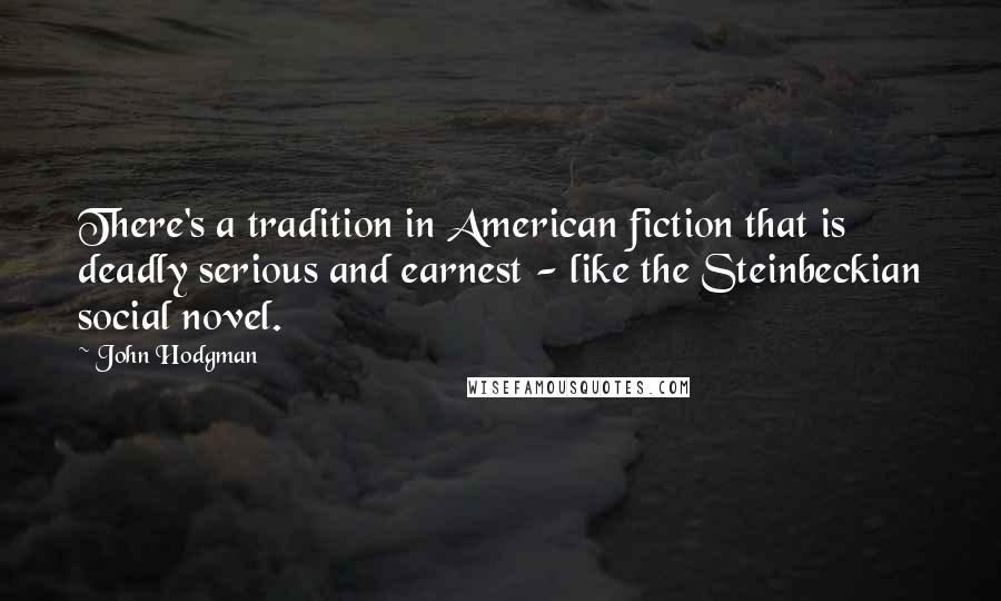John Hodgman Quotes: There's a tradition in American fiction that is deadly serious and earnest - like the Steinbeckian social novel.