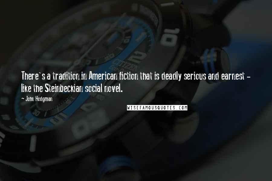 John Hodgman Quotes: There's a tradition in American fiction that is deadly serious and earnest - like the Steinbeckian social novel.
