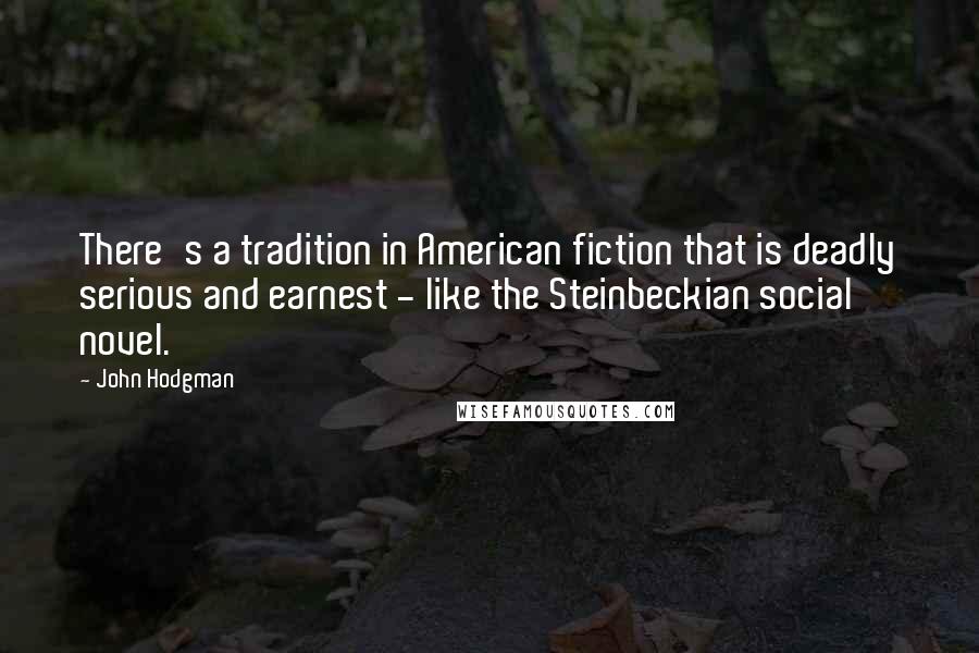 John Hodgman Quotes: There's a tradition in American fiction that is deadly serious and earnest - like the Steinbeckian social novel.