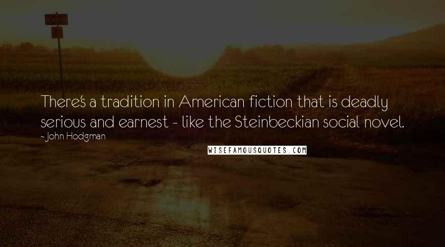 John Hodgman Quotes: There's a tradition in American fiction that is deadly serious and earnest - like the Steinbeckian social novel.