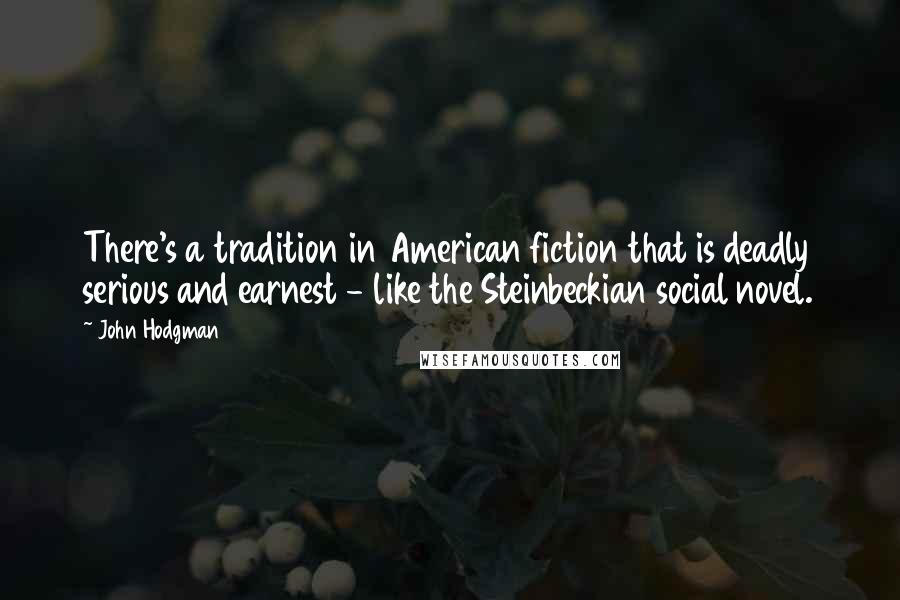 John Hodgman Quotes: There's a tradition in American fiction that is deadly serious and earnest - like the Steinbeckian social novel.