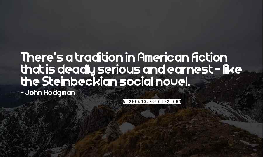 John Hodgman Quotes: There's a tradition in American fiction that is deadly serious and earnest - like the Steinbeckian social novel.