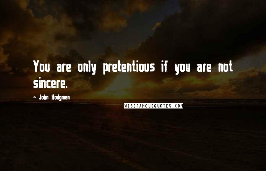 John Hodgman Quotes: You are only pretentious if you are not sincere.