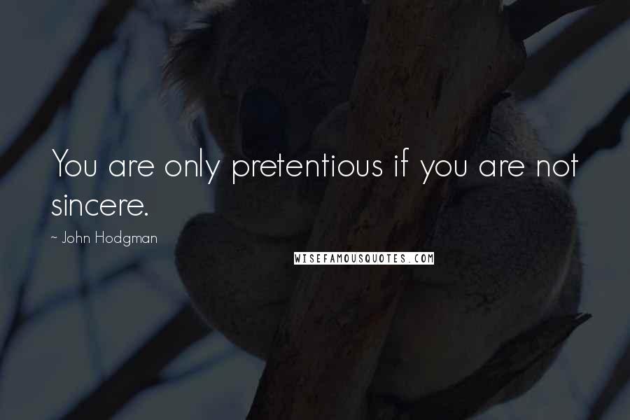 John Hodgman Quotes: You are only pretentious if you are not sincere.