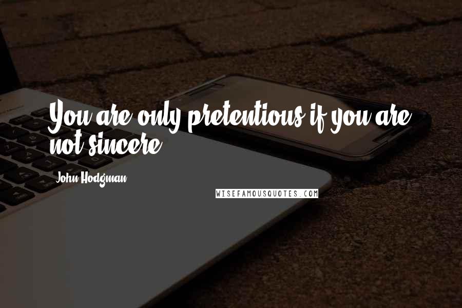 John Hodgman Quotes: You are only pretentious if you are not sincere.