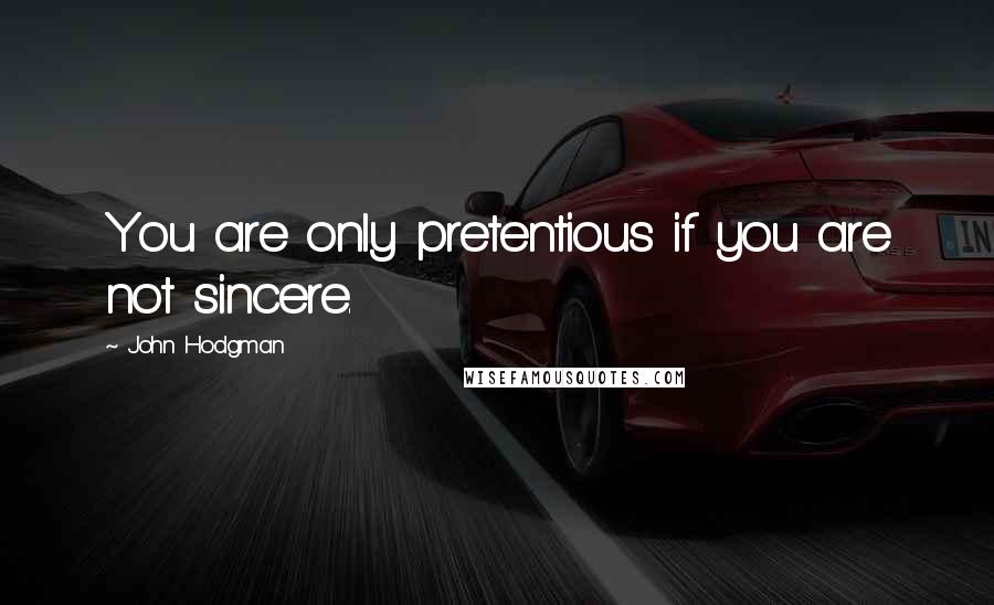 John Hodgman Quotes: You are only pretentious if you are not sincere.