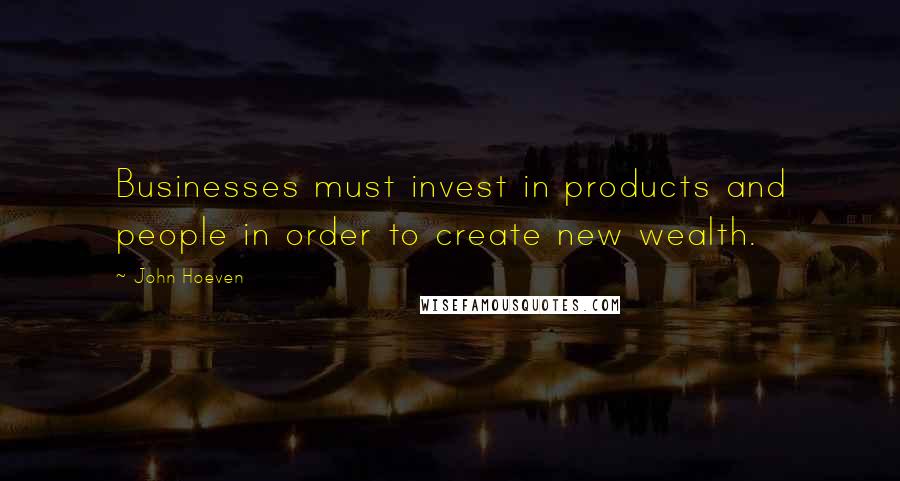 John Hoeven Quotes: Businesses must invest in products and people in order to create new wealth.